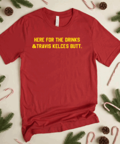 HERE FOR THE DRINKS TRAVIS KELCE'S BUTT T-Shirt