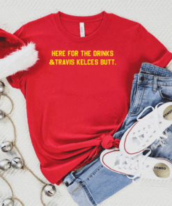 HERE FOR THE DRINKS TRAVIS KELCE'S BUTT T-Shirt