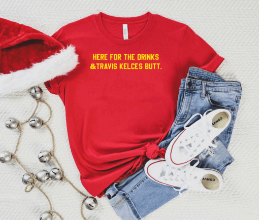 HERE FOR THE DRINKS TRAVIS KELCE'S BUTT T-Shirt