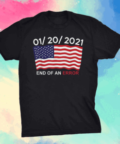 Hot 01 20 2021 End Of An Error American Shirt