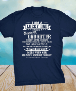 I Am A Lucky Dad I Have Stubborn Daughter Father's Day T-Shirt