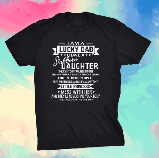 Official I Am A Lucky Dad I Have Stubborn Daughter Father's Day T-Shirt