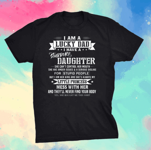 I Am A Lucky Dad I Have Stubborn Daughter Father's Day T-Shirt