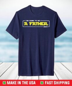 I Am Going To Be A Father 2021 First Time Daddy Funny Humor T-Shirt