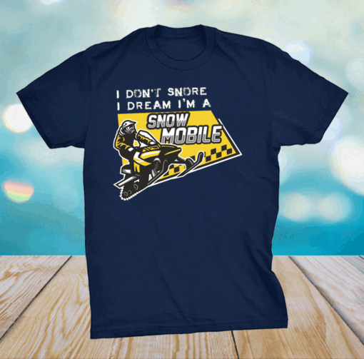 I Don’t Snore I Dream I’m A Snowmobile Sportss Shirt