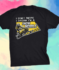 I Don’t Snore I Dream I’m A Snowmobile Sportss Shirt