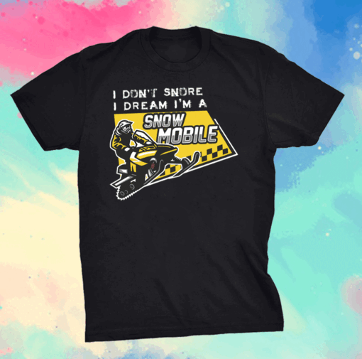 I Don’t Snore I Dream I’m A Snowmobile Sportss Shirt