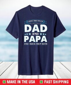 I Have Two Titles Dad And Papa Funny Tshirt Fathers Day T-Shirt