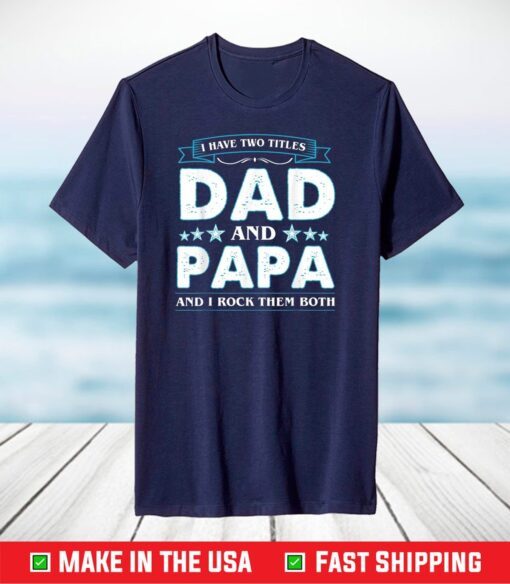 I Have Two Titles Dad And Papa Funny Tshirt Fathers Day T-Shirt