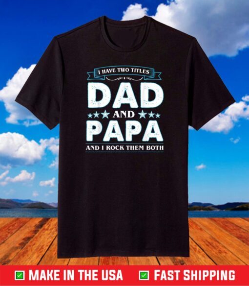 I Have Two Titles Dad And Papa Funny Tshirt Fathers Day T-Shirt