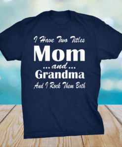 I Have Two Titles Mom And grandma Funny Mothers day T-Shirt