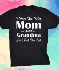 I Have Two Titles Mom And grandma Funny Mothers day T-Shirt