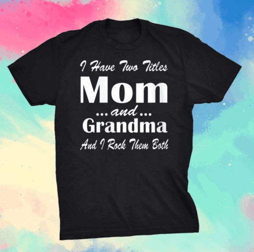 I Have Two Titles Mom And grandma Funny Mothers day T-Shirt