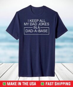 I Keep All My Dad Jokes in A Dad A Base Father Dad Joke T-Shirt