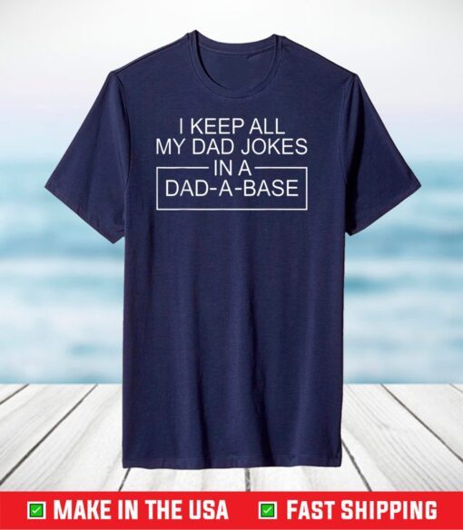 I Keep All My Dad Jokes in A Dad A Base Father Dad Joke T-Shirt