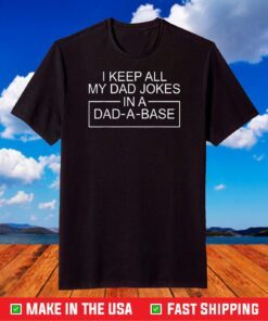 I Keep All My Dad Jokes in A Dad A Base Father Dad Joke T-Shirt