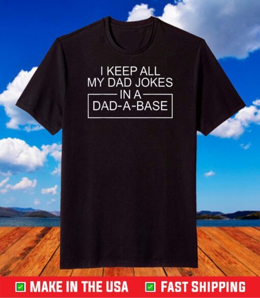 I Keep All My Dad Jokes in A Dad A Base Father Dad Joke T-Shirt