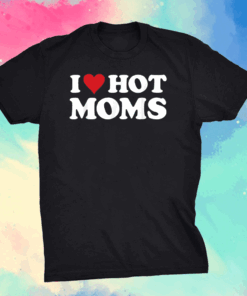 I Love Hot Moms Tshirt Funny Red Heart Love Moms T-Shirt