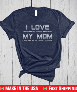 I Love It When My Mom Lets Me Play Video Games T-Shirt