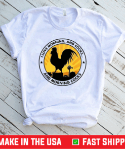 I Love Morning And Cocks And Morning Cocks Chicken Funny T-Shirt