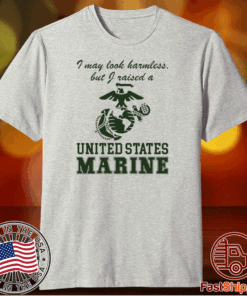 I May Look Harmless But I Raised A United States Marine T-Shirt