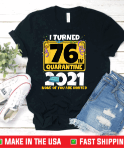 I Turned 76 In Quarantine 2021 Shirt 76th Birthday T-Shirt