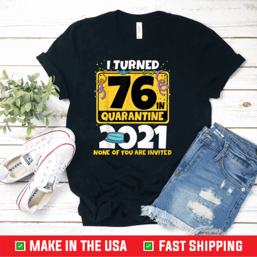 I Turned 76 In Quarantine 2021 Shirt 76th Birthday T-Shirt