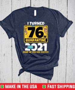 I Turned 76 In Quarantine 2021 Shirt 76th Birthday T-Shirt