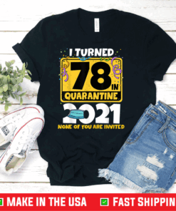 I Turned 78 In Quarantine 2021 Shirt 78th Birthday Gift T-Shirt