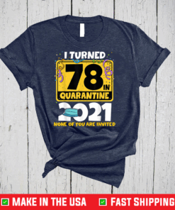 I Turned 78 In Quarantine 2021 Shirt 78th Birthday Gift T-Shirt