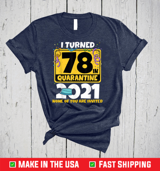 I Turned 78 In Quarantine 2021 Shirt 78th Birthday Gift T-Shirt