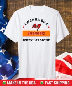 I Wanna Be A Buccaneers When I Grow Up,Buccaneers Football Team Gift T-Shirts