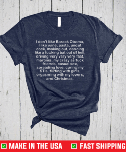 I don't like Barack Obama, I like wine, pasta, uncut cock, making out, dancing like a fucking bat out of hell T-Shirt