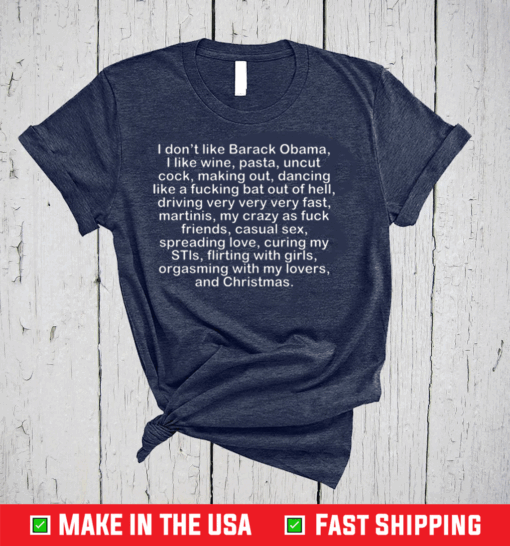 I don't like Barack Obama, I like wine, pasta, uncut cock, making out, dancing like a fucking bat out of hell T-Shirt