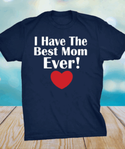 I have The Best Mom Ever Mothers day tee grandma and Mommy's T-Shirt