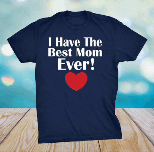 I have The Best Mom Ever Mothers day tee grandma and Mommy's T-Shirt