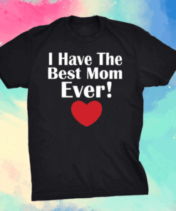 I have The Best Mom Ever Mothers day tee grandma and Mommy's T-Shirt