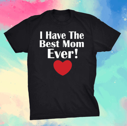 I have The Best Mom Ever Mothers day tee grandma and Mommy's T-Shirt