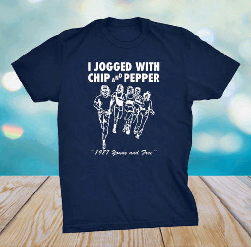 I jogged with chip and pepper 1987 young and free shirt