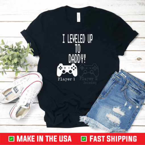 I leveled Up to Daddy!, New parent Gamer T-Shirt.