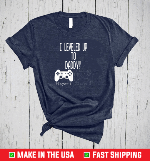 I leveled Up to Daddy!, New parent Gamer T-Shirt.