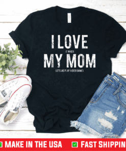 I love my mom T Shirt