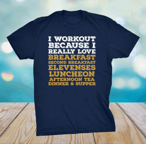 I workout because I really love breakfast second breakfast shirt