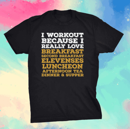 I workout because I really love breakfast second breakfast shirt