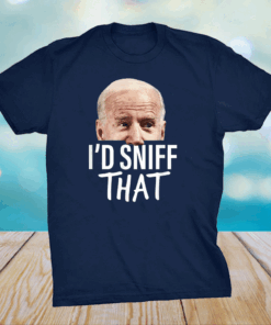 I'd Sniff That. Anti Joe Biden T-Shirt