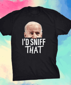 I'd Sniff That. Anti Joe Biden T-Shirt