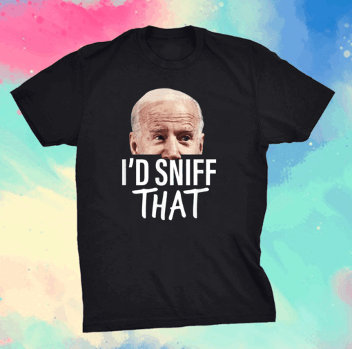 I'd Sniff That. Anti Joe Biden T-Shirt