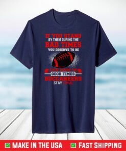 If you stand by them during the Bad times you deserve to be there during the good times Buccaneers stay loyal T Shirt