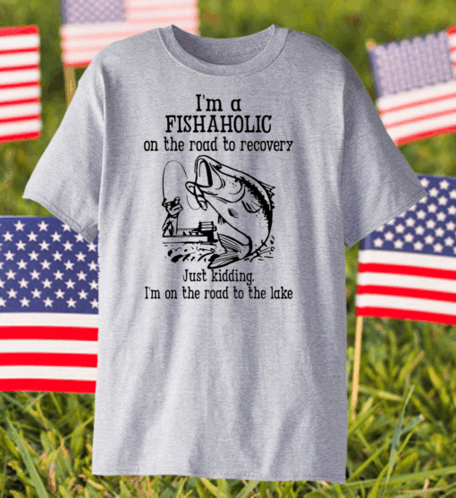 Im A Fishaholic On The Road To Recovery Fishing Shirt