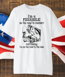 Im A Fishaholic On The Road To Recovery Fishing Shirt